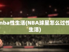 nba性生活(NBA球星怎么过性生活)