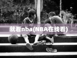 就看nba(NBA在线看)