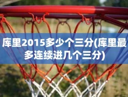 库里2015多少个三分(库里最多连续进几个三分)