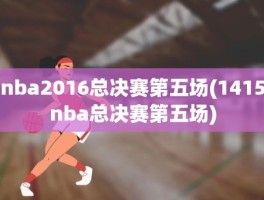 nba2016总决赛第五场(1415nba总决赛第五场)