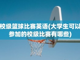 校级篮球比赛英语(大学生可以参加的校级比赛有哪些)