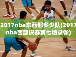 2017nba东西部多少队(2017nba西部决赛第七场录像)