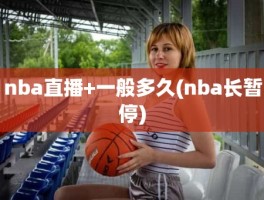 nba直播+一般多久(nba长暂停)