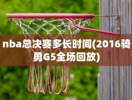 nba总决赛多长时间(2016骑勇G5全场回放)