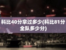 科比40分拿过多少(科比81分全队多少分)