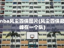 nba风尘四侠图片(风尘四侠巅峰在一个队)