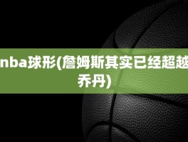 nba球形(詹姆斯其实已经超越乔丹)