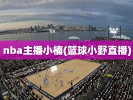 nba主播小楠(篮球小野直播)