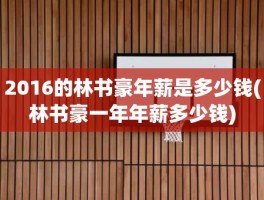2016的林书豪年薪是多少钱(林书豪一年年薪多少钱)