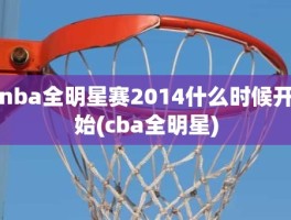 nba全明星赛2014什么时候开始(cba全明星)