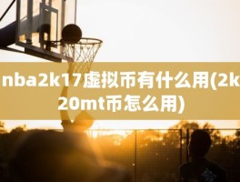 nba2k17虚拟币有什么用(2k20mt币怎么用)