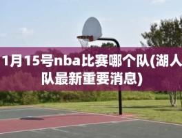 1月15号nba比赛哪个队(湖人队最新重要消息)