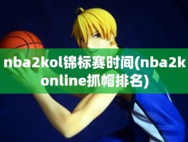 nba2kol锦标赛时间(nba2konline抓帽排名)