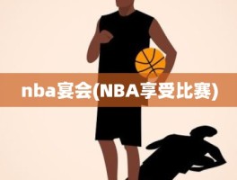 nba宴会(NBA享受比赛)