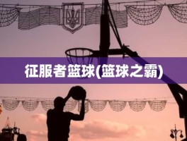 征服者篮球(篮球之霸)