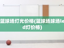 篮球场灯光价格(篮球场球场led灯价格)