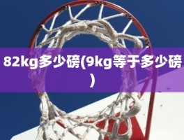 82kg多少磅(9kg等于多少磅)