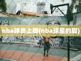 nba球员上脚(nba球星的脚)