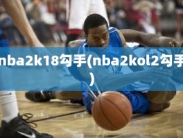 nba2k18勾手(nba2kol2勾手)