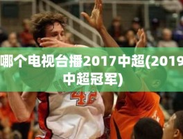 哪个电视台播2017中超(2019中超冠军)
