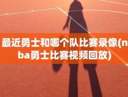 最近勇士和哪个队比赛录像(nba勇士比赛视频回放)