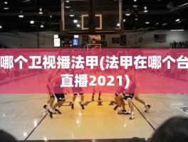 哪个卫视播法甲(法甲在哪个台直播2021)