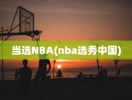 当选NBA(nba选秀中国)