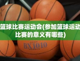篮球比赛运动会(参加篮球运动比赛的意义有哪些)