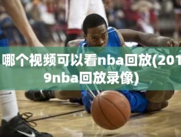 哪个视频可以看nba回放(2019nba回放录像)