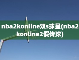 nba2konline双s球星(nba2konline2假传球)