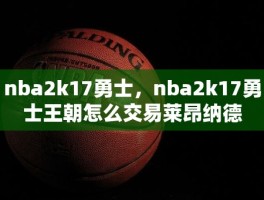 nba2k17勇士，nba2k17勇士王朝怎么交易莱昂纳德