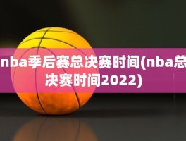 nba季后赛总决赛时间(nba总决赛时间2022)