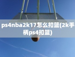 ps4nba2k17怎么扣篮(2k手柄ps4扣篮)