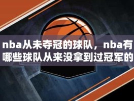 nba从未夺冠的球队，nba有哪些球队从来没拿到过冠军的