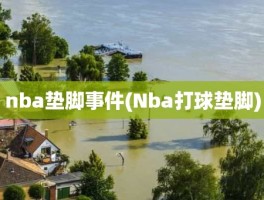 nba垫脚事件(Nba打球垫脚)