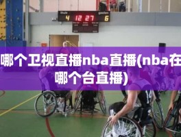 哪个卫视直播nba直播(nba在哪个台直播)