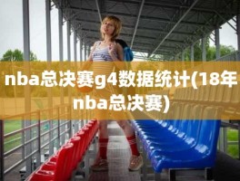 nba总决赛g4数据统计(18年nba总决赛)