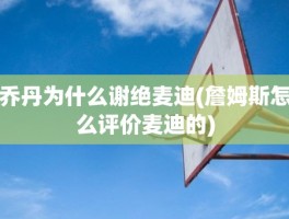 乔丹为什么谢绝麦迪(詹姆斯怎么评价麦迪的)