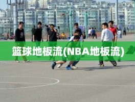 篮球地板流(NBA地板流)