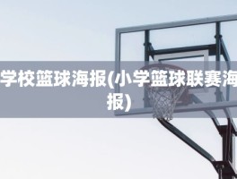 学校篮球海报(小学篮球联赛海报)