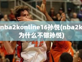 nba2konline16孙悦(nba2k为什么不做孙悦)