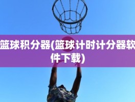 篮球积分器(篮球计时计分器软件下载)