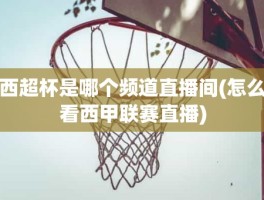 西超杯是哪个频道直播间(怎么看西甲联赛直播)