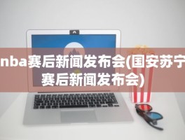 nba赛后新闻发布会(国安苏宁赛后新闻发布会)