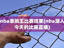 nba单挑王比赛结果(nba湖人今天的比赛直播)