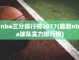 nba三分排行榜2017(最新nba球队实力排行榜)