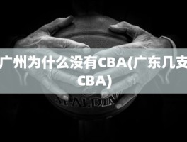 广州为什么没有CBA(广东几支CBA)