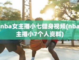 nba女主播小七健身视频(nba主播小7个人资料)