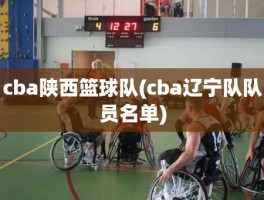 cba陕西篮球队(cba辽宁队队员名单)