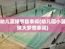 幼儿篮球节目串词(幼儿园小篮球大梦想串词)